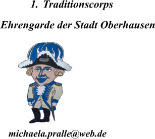 1.	Traditionscorps Ehrengarde der Stadt Oberhausen  michaela.pralle@web.de